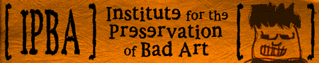 Institute for the Preservation of Bad Art